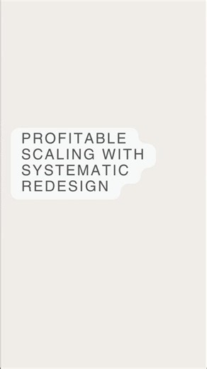 Profitable Scaling With Systematic Redesign