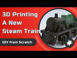 DIY from Scratch: 3D Printing a New Steam Train