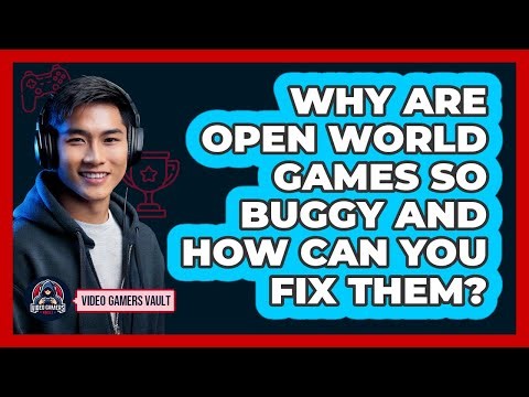 Why Are Open World Games So Buggy And How Can You Fix Them? - Video Gamers Vault