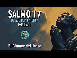 PSALM 17 FROM THE CATHOLIC BIBLE: THE CRY OF THE RIGHTEOUS. Explained and with Reflections