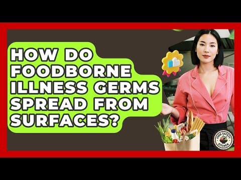 How Do Foodborne Illness Germs Spread From Surfaces? - Food Safety Kitchen