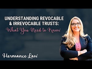 Understanding Revocable & Irrevocable Trusts: What You Need to Know