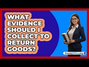 What Evidence Should I Collect To Return Goods?