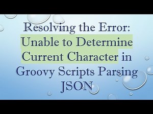 Resolving the Error: Unable to Determine Current Character in Groovy Scripts Parsing JSON