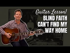 Blind Faith - Can't Find My Way Home - Guitar Lesson and Tutorial