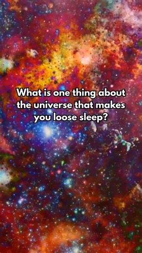 What is one thing about the universe that makes you loose sleep? | Future Worlds