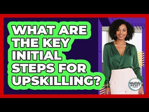 What Are The Key Initial Steps For Upskilling?