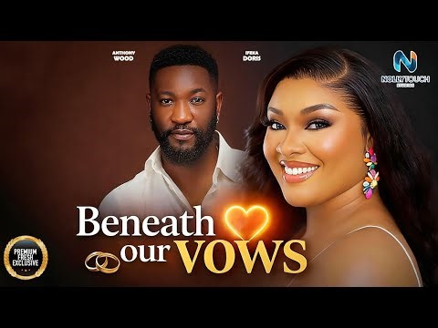 BENEATH OUR VOWS (ANTHONY WOOD IFEKA DORIS) - nigerian movies 2026 latest full Movies