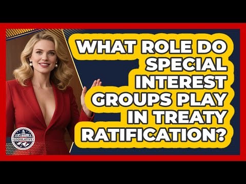 What Role Do Special Interest Groups Play In Treaty Ratification? - Inside the Legislative Branch