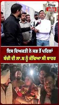 ਇਸ ਵਿਅਕਤੀ ਨੇ ਸਭ ਤੋਂ ਪਹਿਲਾਂ ਬੱਚੀ ਦੀ ਲਾ ਸ਼ ਨੂੰ ਕੱਢਿਆ ਸੀ ਬਾਹਰ