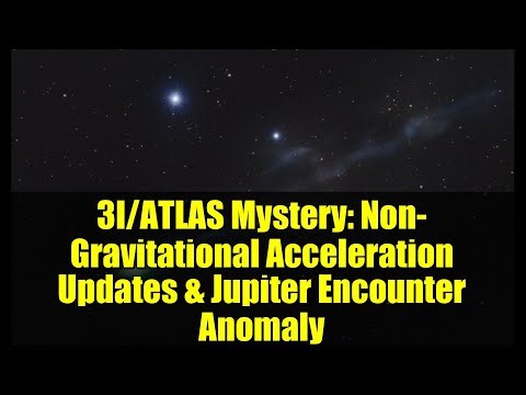 3I/ATLAS Mystery: Non-Gravitational Acceleration Updates & Jupiter Encounter Anomaly