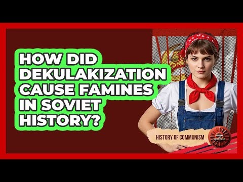 How Did Dekulakization Cause Famines In Soviet History? - History of Communism