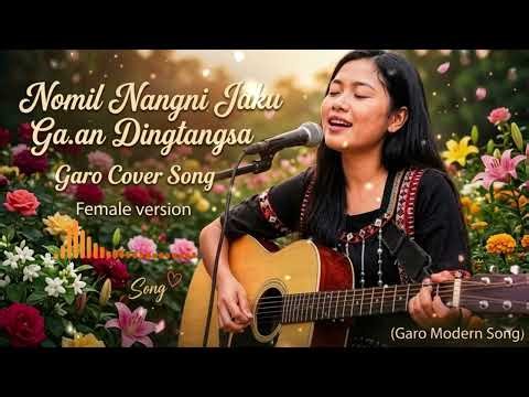 Nomil Nangni Jaku Ga·an Dingtangsa | Garo Cover Song (Female Version)