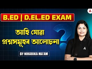 B.ED/D.EL.ED Entrance Exams Preparation 2025। আহি যোৱা প্রশ্নসমূহৰ আলোচনা | By Niharika Ma'am