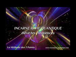 Incarne la vie quantique - de coeur à coeur - la Méthode des 2 Points