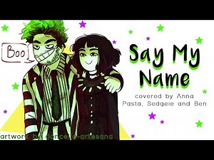 Say My Name (BeetleJuice) 【covered by Anna ft. Pasta, Sedgeie & Ben】