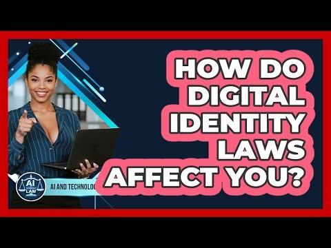 How Do Digital Identity Laws Affect You? - AI and Technology Law