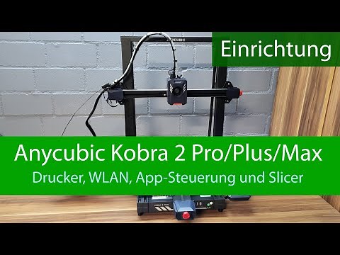 Anycubic Kobra 2 (Pro, Plus oder Max) einrichten - App, WLAN, Slicer und weiteres