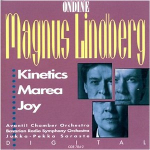 Magnus Lindberg - Avanti! Chamber Orchestra, Bavarian Radio Symphony Orchestra, Jukka-Pekka Saraste - Kinetics | Marea | Joy
