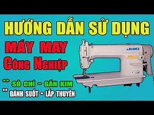 Hướng Dẫn Sử Dụng Máy May Công Nghiệp ( Cách Sỏ Chỉ | Cách Gắn Kim | Cách Đánh Suốt ) | #nganhmaymac