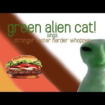 Green alien cat sings Harder Better Faster Whopper
