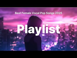 🎤 Best Female Vocal Pop Songs 2025 | Top Hit Music Playlist | Uplifting Pop Anthems You Need to Hear