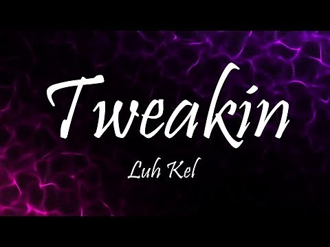 Luh Kel & IV Jay - Tweakin (Lyrics)