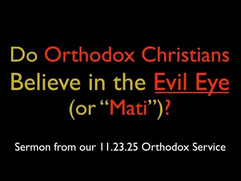 Do Orthodox Christians Believe in the Evil Eye (or “Mati”)? | Greek Orthodox Sermon (11/23/25)