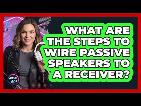 What Are The Steps To Wire Passive Speakers To A Receiver?