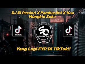DJ El Perdon X Pambasilet X Kau Mungkin Suka Viral TikTok!! - By Sahrul Ckn