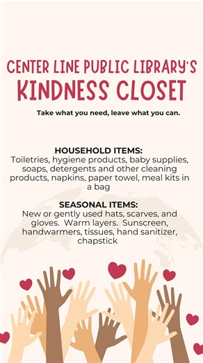 Take what you need, leave what you can. Our Kindness Closet is all about caring for our community, one item at a time. It is stocked with food, toiletries, and warm-weather essentials. Items are freely available to anyone in need! | Center Line Public Library