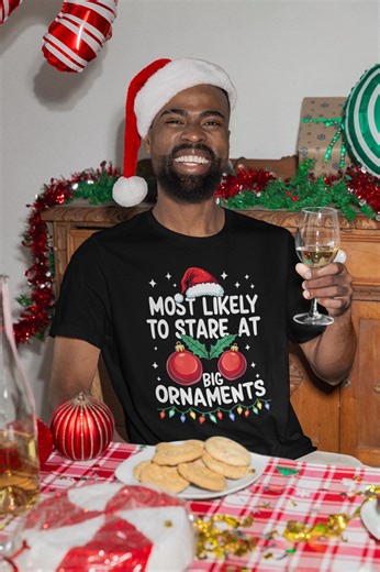 Inappropriate Christmas Shirt, Offensive Holiday Tshirt, Most Likely to Stare at Big Ornaments Shirt, Funny Gift for Men - Etsy