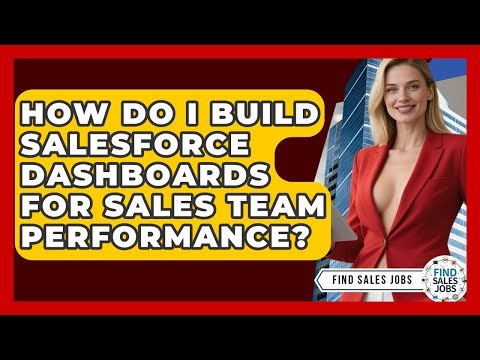 How Do I Build Salesforce Dashboards For Sales Team Performance? - Find Sales Jobs