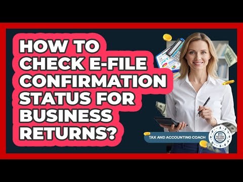 How To Check E-file Confirmation Status For Business Returns?