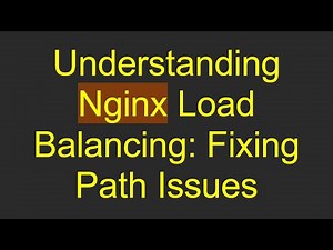 Understanding Nginx Load Balancing: Fixing Path Issues