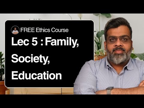 Ethics Course:Lec 5 : Role of Family, Society and Educational Institutions in inculcating Ethics