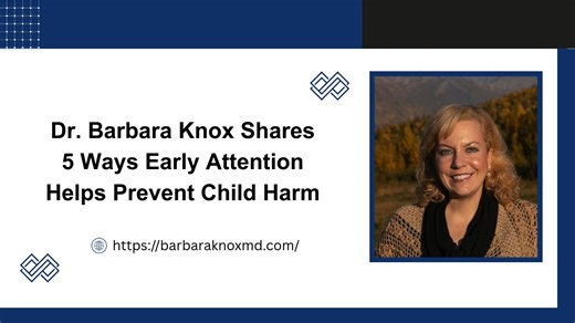 Dr. Barbara Knox Shares 5 Ways Early Attention Helps Prevent Child Harm