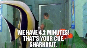 - We have 4.2 minutes! - That's your cue, Sharkbait.