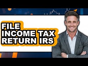 How to File Income Tax Return Irs - Easy Guide