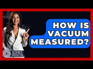 How Is Vacuum Measured? - Science Through Time