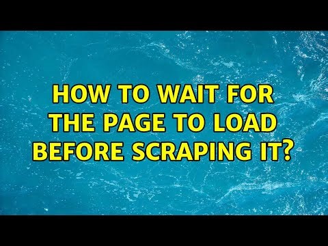 How to wait for the page to load before scraping it?