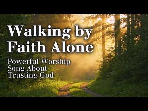 Walking by Faith Alone | Powerful Worship Song About Trusting God (Official Worship Video)