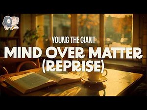 Young the Giant ~ Mind Over Matter (Reprise) | Lyrics