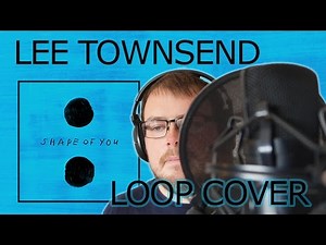 Shape of You Cover - Ed Sheeran (Loop Cover by Lee Townsend)