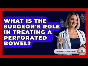 What Is The Surgeon's Role In Treating A Perforated Bowel? - First Response Medicine