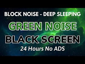 GREEN NOISE For Deep Sleeping - Black Screen Noise Block | Relax Sound In 24H No ADS