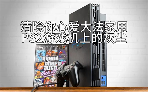 【数码产品翻新】清除你心爱大法家用PS2游戏机上的灰尘