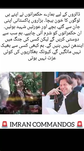 ڈالروں کے لیے ہمارے حکمرانوں نے اپنے ہی لوگوں کا خون بیچا۔ ہزاروں پاکستانی اپنی جان سے گئے، بچے اور عورتیں شہید ہوئیں۔ ان حکمرانوں کو شرم آنی چاہیے۔ ہم سب سے دوستی کریں گے لیکن کسی کی جنگ میں ایندھن نہیں بنیں گے۔ ہم کبھی کسی سے بھیک نہیں مانگیں گے، کیونکہ بھکاریوں کی کوئی عزت نہیں ہوتی #for #foruyou #imrankhan #imrankhanpti #ptiwarriors30
