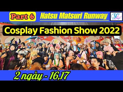 Part 6 - Full Cosplay Fashion Show - Natsuri Matsuri Runway 2022 - Festival Cosplay 16, 17