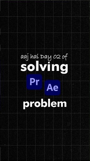 Day 2 Solving Problem in Premire Pro and After effects .
